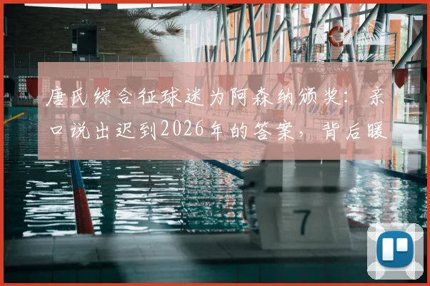 唐氏综合征球迷为阿森纳颁奖：亲口说出迟到2026年的答案，背后暖心故事诠释纯粹足球精神