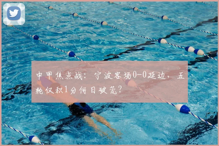 中甲焦点战：宁波客场0-0延边，五轮仅积1分何日破荒？